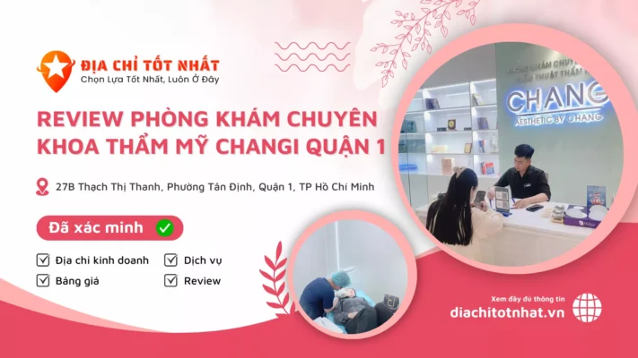Review Phòng Khám Chuyên Khoa Thẩm Mỹ Changi Quận 1